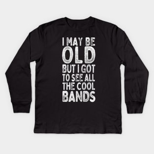 I May Be Old But I Got To See All The Cool Bands Kids Long Sleeve T-Shirt